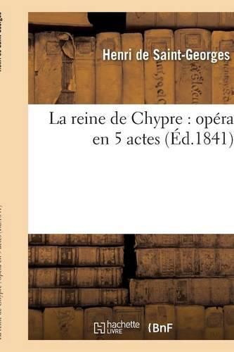 La Reine de Chypre: Opera En 5 Actes