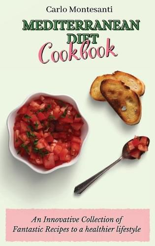 Cover image for Mediterranean Diet Cookbook: An Innovative Collection of Fantastic Recipes to a healthier lifestyle