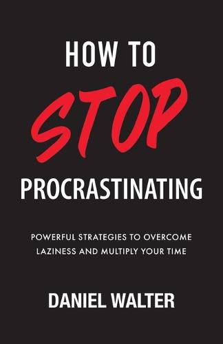 Cover image for How to Stop Procrastinating: Powerful Strategies to Overcome Laziness and Multiply Your Time