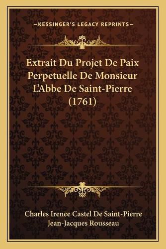 Cover image for Extrait Du Projet de Paix Perpetuelle de Monsieur L'Abbe de Saint-Pierre (1761)