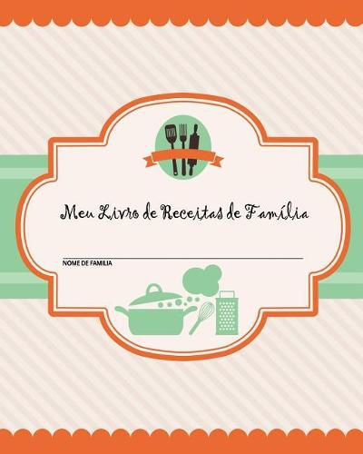 Meu Livro de Receitas de Familia: 100 Paginas de Receitas - Crie seu Proprio Livro de Receitas de Familia Usando Estas Paginas em Branco do Diario de Receitas (Inclui Tabelas de Conversao, Citacoes e Tabela de Receitas) [20 x 25 cm]