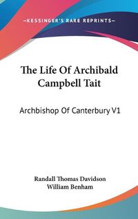 Cover image for The Life of Archibald Campbell Tait: Archbishop of Canterbury V1