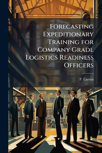 Cover image for Forecasting Expeditionary Training for Company Grade Logistics Readiness Officers