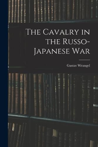 Cover image for The Cavalry in the Russo-Japanese War