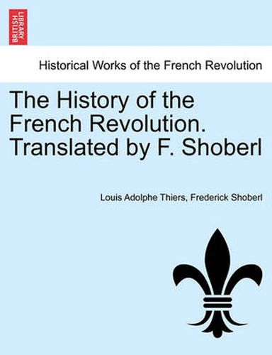 The History of the French Revolution. Translated by F. Shoberl. Vol. I