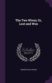 Cover image for The Two Wives; Or, Lost and Won