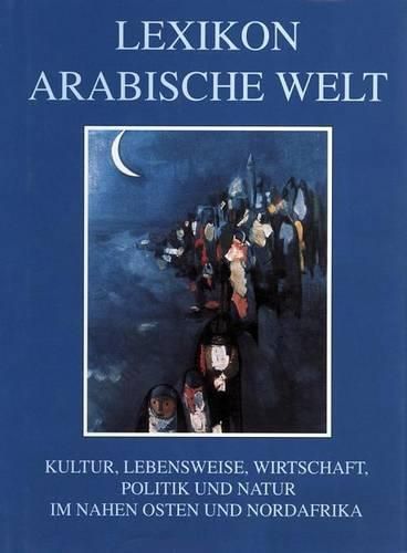 Cover image for Lexikon Arabische Welt: Kultur, Lebensweise, Wirtschaft, Politik Und Natur Im Nahen Osten Und in Nordafrika