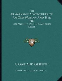 Cover image for The Remarkable Adventures of an Old Woman and Her Pig: An Ancient Tale in a Modern Dress