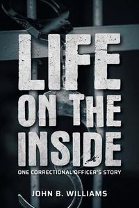 Cover image for Life on the Inside: One Correctional Officer's Story