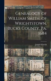 Cover image for Genealogy of William Smith, of Wrightstown, Bucks County, Pa. 1684