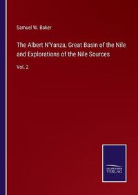 Cover image for The Albert N'Yanza, Great Basin of the Nile and Explorations of the Nile Sources: Vol. 2