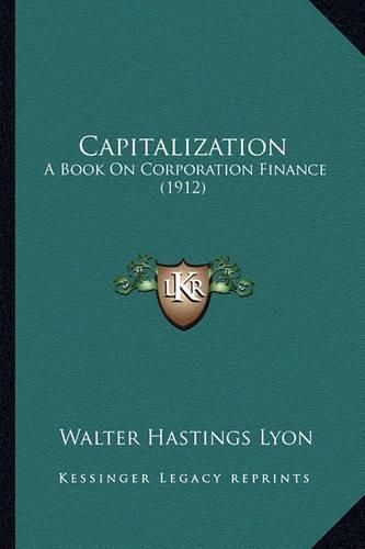 Cover image for Capitalization: A Book on Corporation Finance (1912)