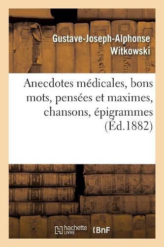 Anecdotes Medicales, Bons Mots, Pensees Et Maximes, Chansons, Epigrammes