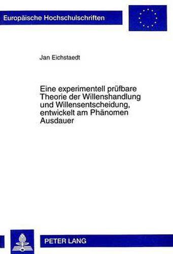 Cover image for Eine Experimentell Pruefbare Theorie Der Willenshandlung Und Willensentscheidung, Entwickelt Am Phaenomen Ausdauer: Untersuchungen Zu Freiem Willen Und Unfreiwilligem Gruebeln