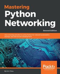 Cover image for Mastering Python Networking: Your one-stop solution to using Python for network automation, DevOps, and Test-Driven Development, 2nd Edition