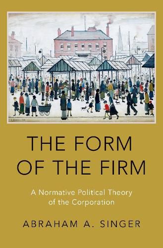 Cover image for The Form of the Firm: A Normative Political Theory of the Corporation