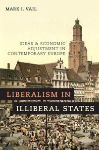 Cover image for Liberalism in Illiberal States: Ideas and Economic Adjustment in Contemporary Europe