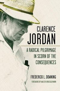 Cover image for Clarence Jordan: A Radical Pilgrimage in Scorn of the Consequences