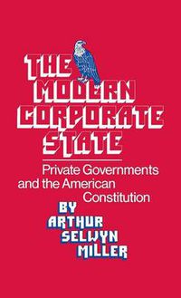 Cover image for The Modern Corporate State: Private Governments and the American Constitution