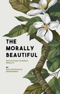 Cover image for The Morally Beautiful: Reflections on Moral Nobility