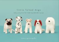 Cover image for Little Felted Dogs - Easy Projects for Making Ador able Pups