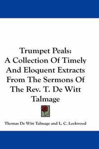 Cover image for Trumpet Peals: A Collection of Timely and Eloquent Extracts from the Sermons of the REV. T. de Witt Talmage