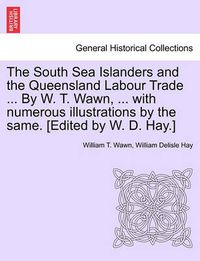 Cover image for The South Sea Islanders and the Queensland Labour Trade ... by W. T. Wawn, ... with Numerous Illustrations by the Same. [Edited by W. D. Hay.]