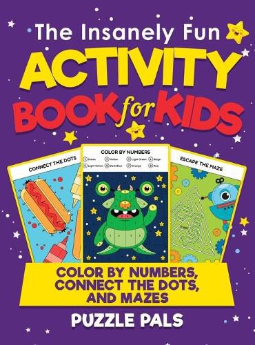 Cover image for The Insanely Fun Activity Book For Kids: Color By Number, Connect The Dots, And Mazes