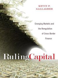 Cover image for Ruling Capital: Emerging Markets and the Reregulation of Cross-Border Finance