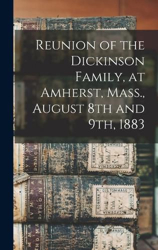 Cover image for Reunion of the Dickinson Family, at Amherst, Mass., August 8th and 9th, 1883