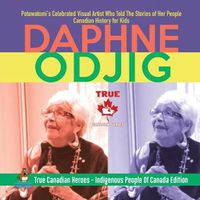 Cover image for Daphne Odjig - Potawatomi's Celebrated Visual Artist Who Told The Stories of Her People Canadian History for Kids True Canadian Heroes - Indigenous People Of Canada Edition