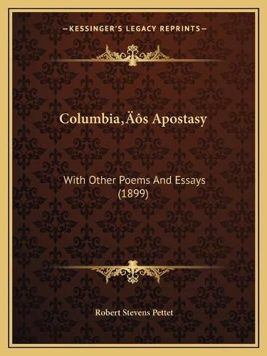 Cover image for Columbiaa Acentsacentsa A-Acentsa Acentss Apostasy: With Other Poems and Essays (1899)