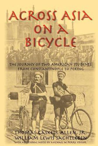 Cover image for Across Asia on a Bicycle: The Journey of Two American Students from Constantinople to Peking