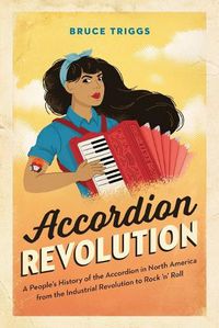 Cover image for Accordion Revolution: A People's History of the Accordion in North America from the Industrial Revolution to Rock and Roll
