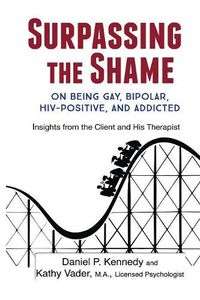 Cover image for Surpassing the Shame: on Being Gay, Bipolar, HIV-Positive, and Addicted