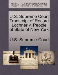 Cover image for U.S. Supreme Court Transcript of Record Lochner V. People of State of New York