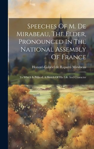 Cover image for Speeches Of M. De Mirabeau, The Elder, Pronounced In The National Assembly Of France