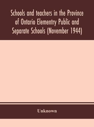 Cover image for Schools and teachers in the Province of Ontario Elementry Public and Separate Schools (November 1944)