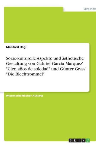 Cover image for Sozio-kulturelle Aspekte und asthetische Gestaltung von Gabriel Garcia Marquez' Cien anos de soledad und Gunter Grass' Die Blechtrommel