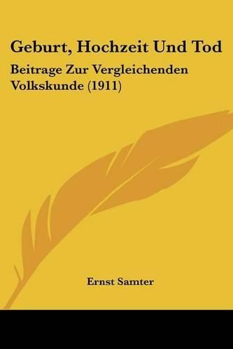 Geburt, Hochzeit Und Tod: Beitrage Zur Vergleichenden Volkskunde (1911)