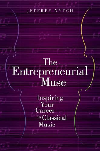 Cover image for The Entrepreneurial Muse: Inspiring Your Career in Classical Music