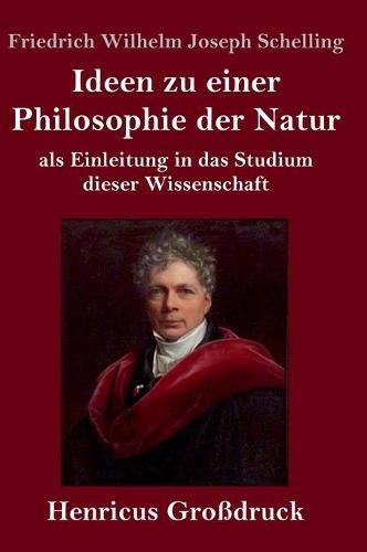 Ideen zu einer Philosophie der Natur (Grossdruck): als Einleitung in das Studium dieser Wissenschaft