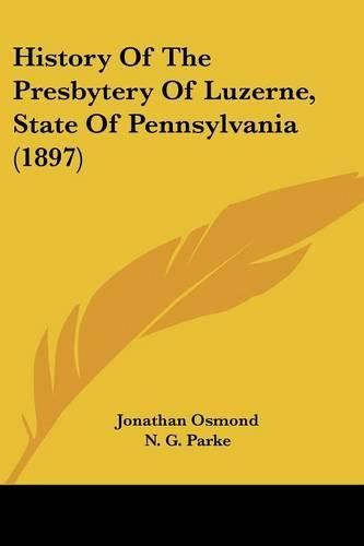 Cover image for History of the Presbytery of Luzerne, State of Pennsylvania (1897)