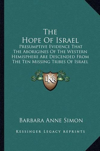 Cover image for The Hope of Israel: Presumptive Evidence That the Aborigines of the Western Hemisphere Are Descended from the Ten Missing Tribes of Israel (1829)