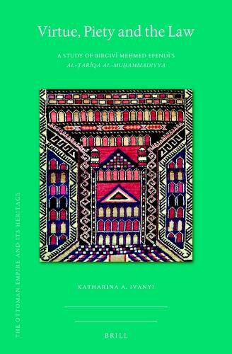 Cover image for Virtue, Piety and the Law: A Study of Birgivi Mehmed Efendi's al-Tariqa al-muhammadiyya