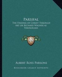 Cover image for Parsifal: The Finding of Christ Through Art or Richard Wagner as Theologian