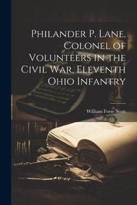 Cover image for Philander P. Lane, Colonel of Volunteers in the Civil War, Eleventh Ohio Infantry