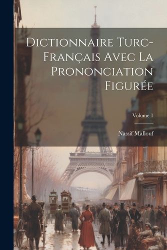 Cover image for Dictionnaire Turc-francais Avec La Prononciation Figuree; Volume 1