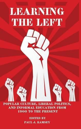 Learning the Left: Popular Culture, Liberal Politics, and Informal Education from 1900 to the Present