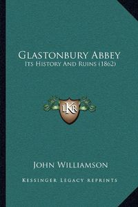 Cover image for Glastonbury Abbey: Its History and Ruins (1862)